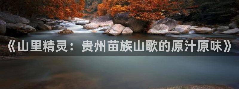 摩登7苹果手机下载链接：《山里精灵：贵州苗族山歌的原汁原味》