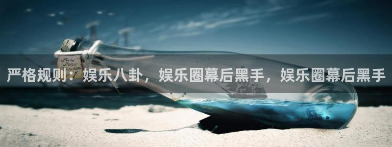 摩登7app：严格规则：娱乐八卦，娱乐圈幕后黑手，娱乐圈幕后黑手